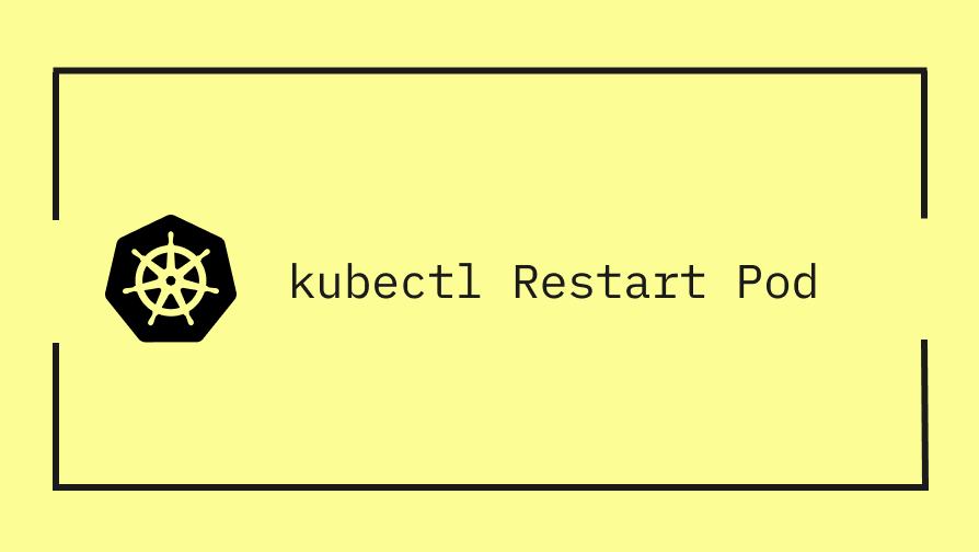 Kubectl Restart Pod - How to Restart Pods in Kubernetes
