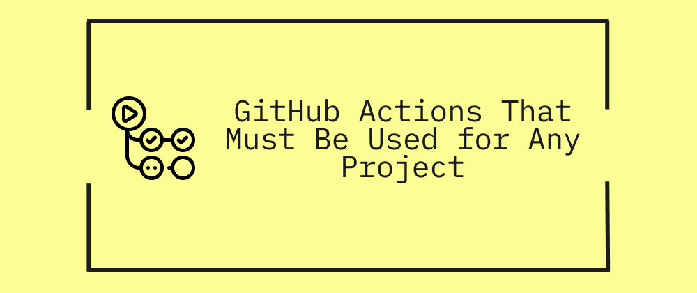 GitHub Actions That Must Be Used for Any Project