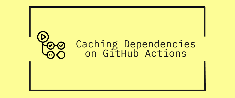 Caching Dependencies on GitHub Actions