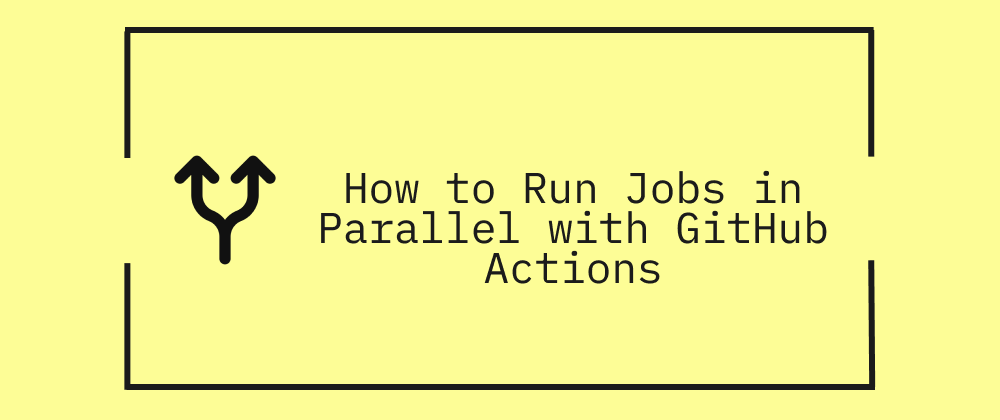 How to Run Jobs in Parallel with GitHub Actions