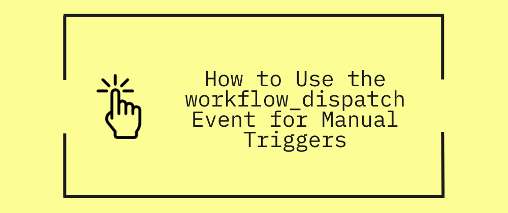 How to Use the workflow_dispatch Event for Manual Triggers