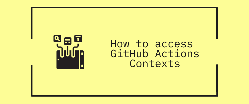 How to access GitHub Actions Contexts