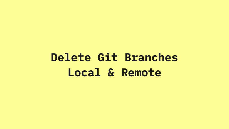 How to Safely Delete Local and Remote Branches in Git